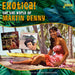 The Tiki World of Martin Denny Exotica!