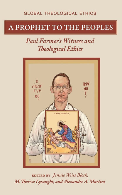 A Prophet to the Peoples: Paul Farmer's Witness and Theological Ethics (Global Theological Ethics
