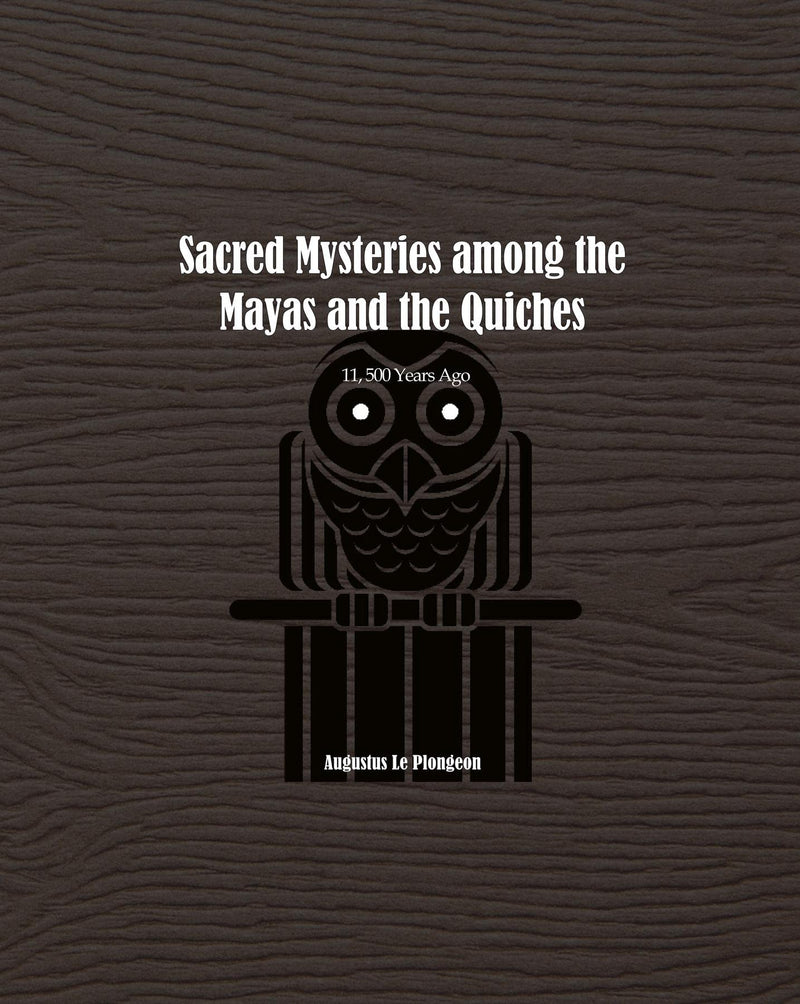 Sacred Mysteries among the Mayas and the Quiches - 11, 500 Years Ago