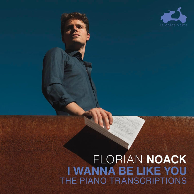 Florian Noack: I Wanna Be Like You: The Piano Transcriptions