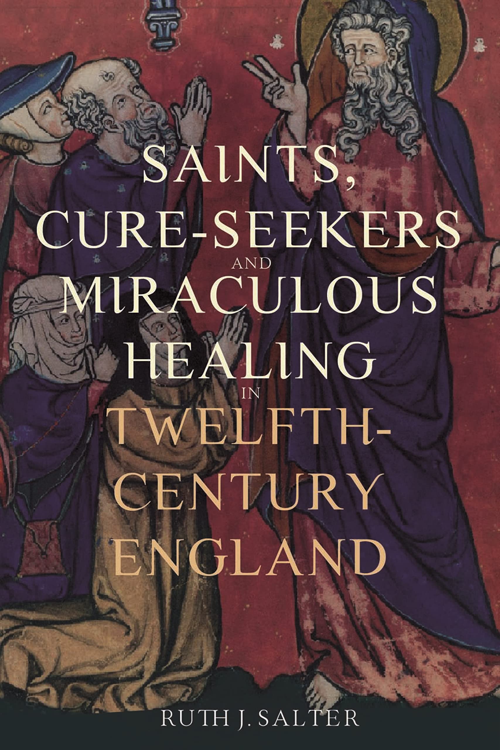 Saints, Cure-Seekers and Miraculous Healing in Twelfth-Century England: 1 (Health and Healing in the Middle Ages