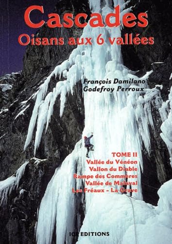 Cascades Oisans aux 6 vallées, tome 2: Tome 2, Vallée du Vénéon - Vallon du Diable - Rampe des Commères - Vallée de Malaval - Les Fréaux-La Grave