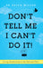Don't Tell Me I Can't Do It!