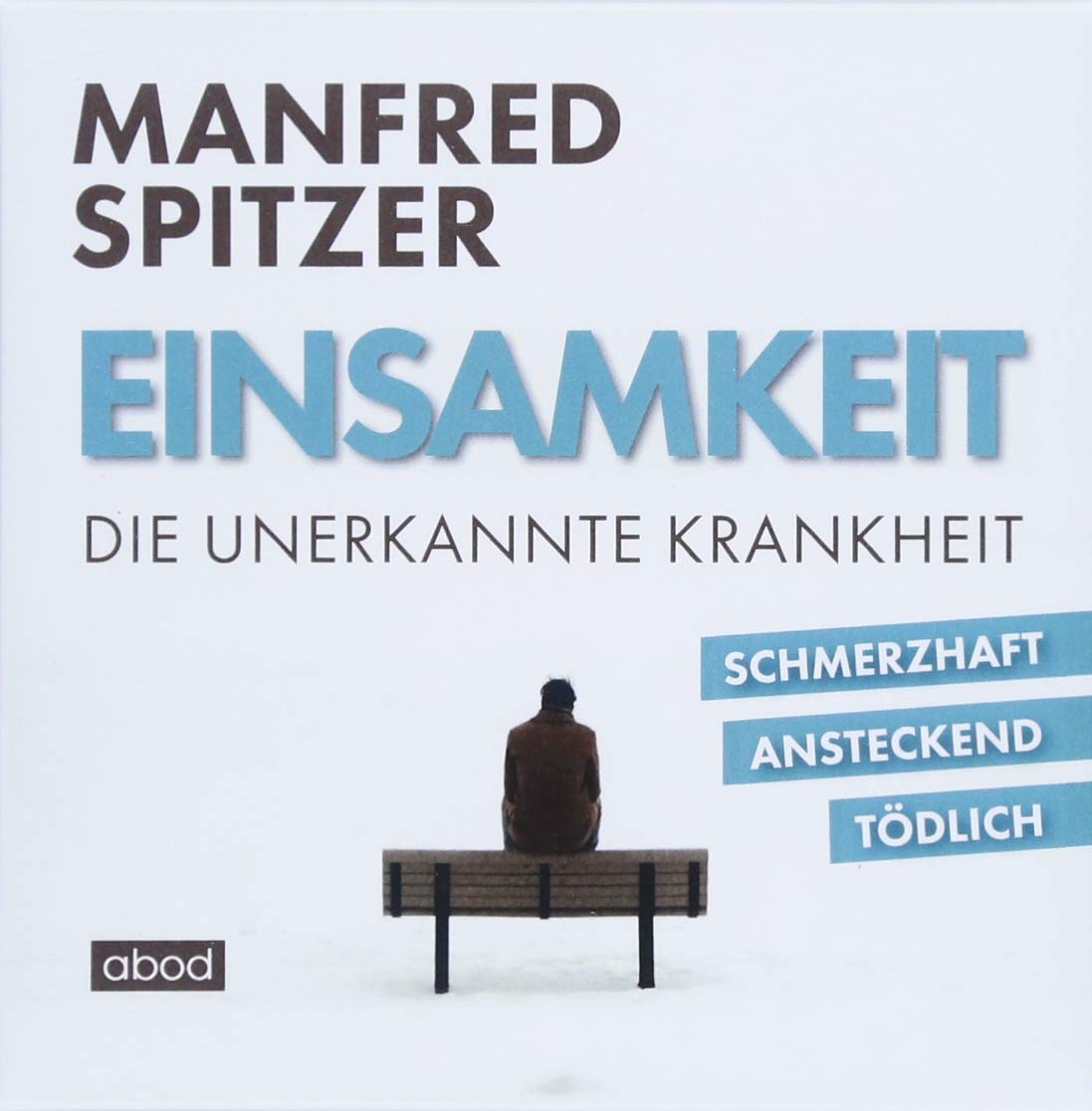 Einsamkeit - die unerkannte Krankheit: schmerzhaft, ansteckend, tödlich