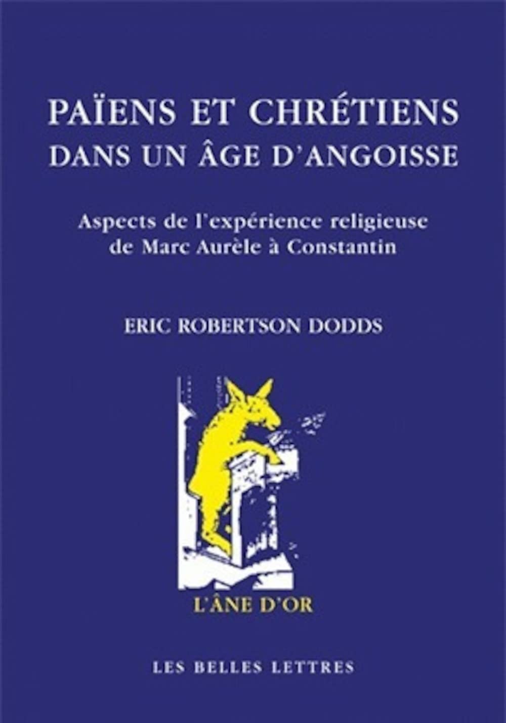 Paiens Et Chretiens Dans Un Age d'Angoisse. Aspects de l'Experience Religieuse de Marc-Aurele a Constantin