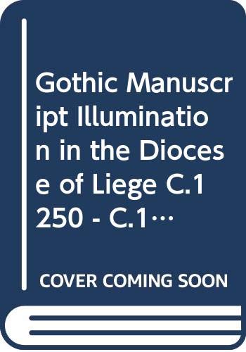 Gothic Manuscript Illumination in the Diocese of Liège (c.1250 - c.1330).  Volume 1