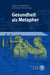 Gesundheit ALS Metapher
