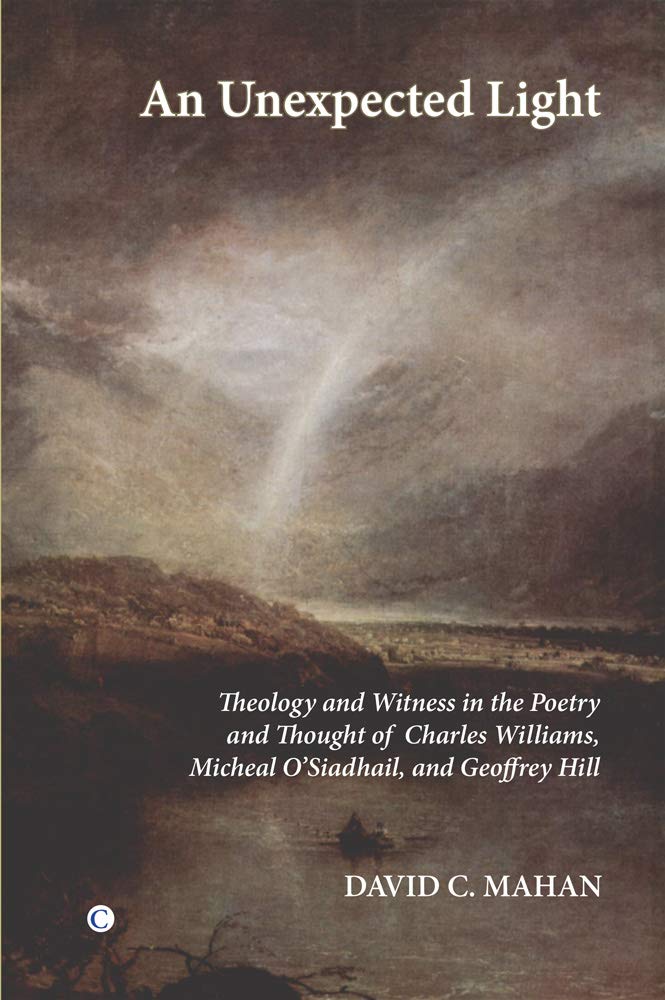 Unexpected Light: Theology and Witness in the Poetry of Charles Williams Micheal O'Siadhail and Geoffrey Hill: Theology and Witness in the Poetry and ... Micheal O'Siadhail and Geoffrey Hill