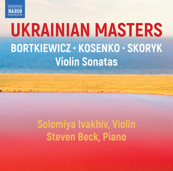 Solomiya Ivakhiv/Steven Beck: Ukrainian Masters: Bortkiewicz/Kosenko/Skoryk: Violin Sonatas