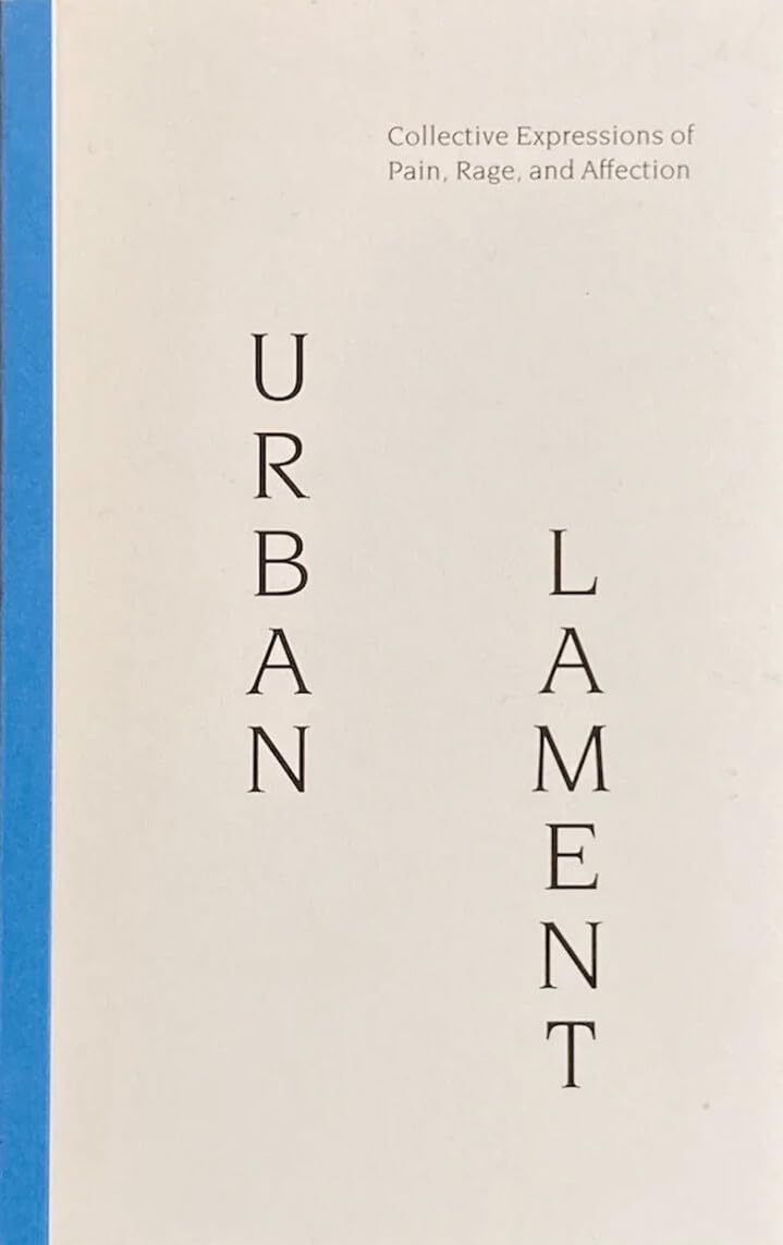 URBAN LAMENT: Collective Expressions of Pain, Rage, and Affection (kyklàda.press, 09