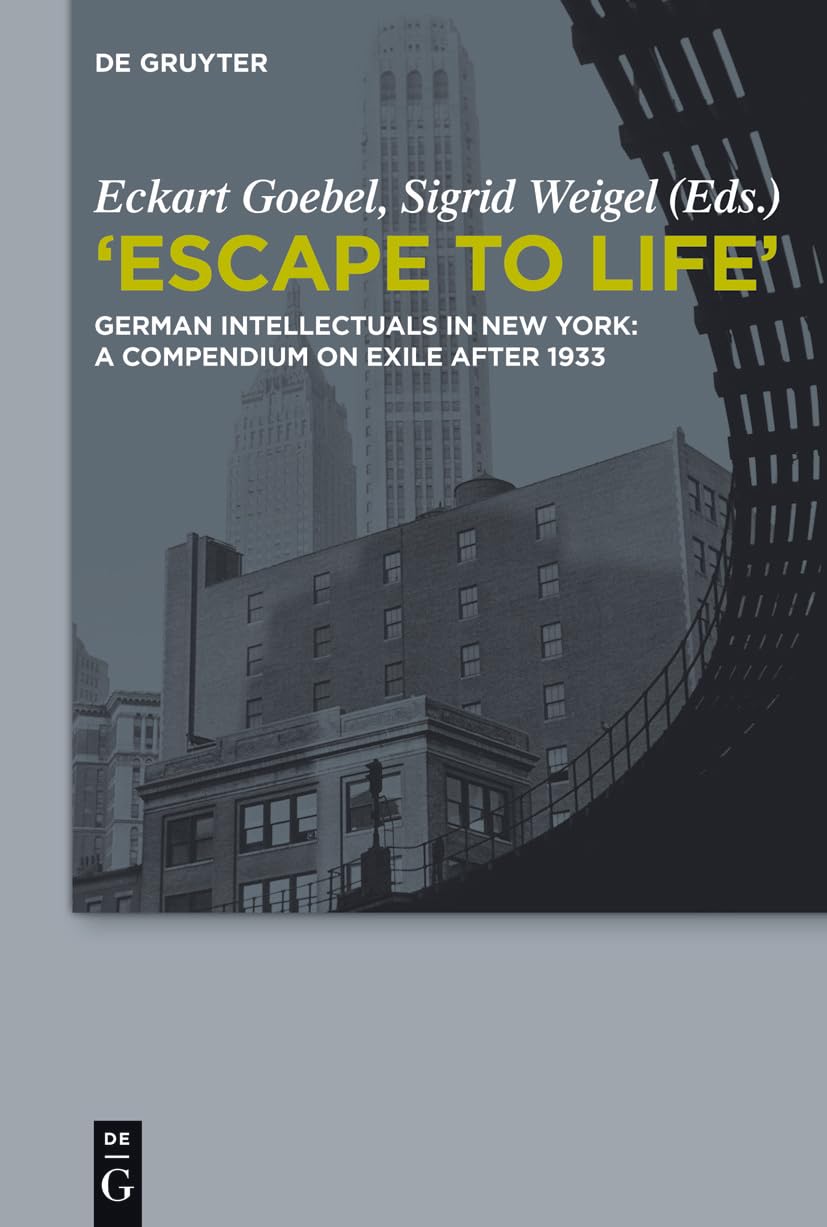 Escape to Life: German Intellectuals in New York: a Compendium on Exile After 1933