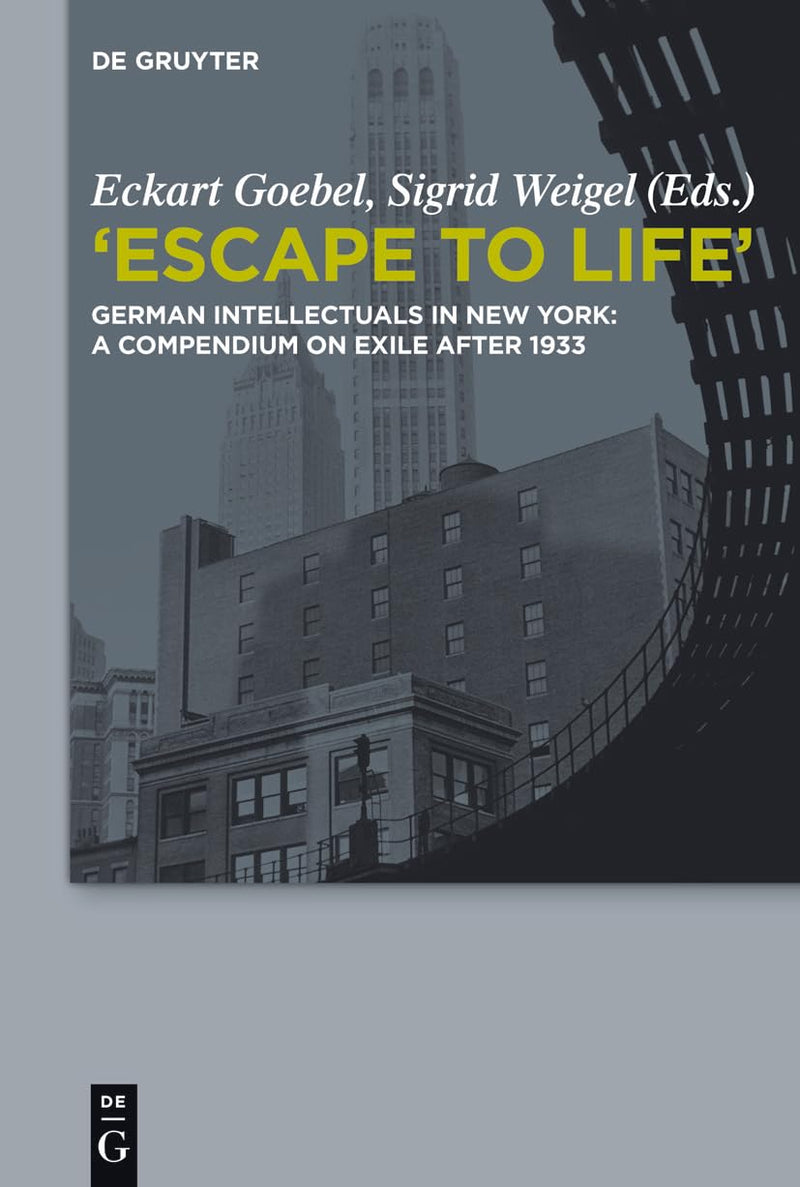 Escape to Life: German Intellectuals in New York: a Compendium on Exile After 1933