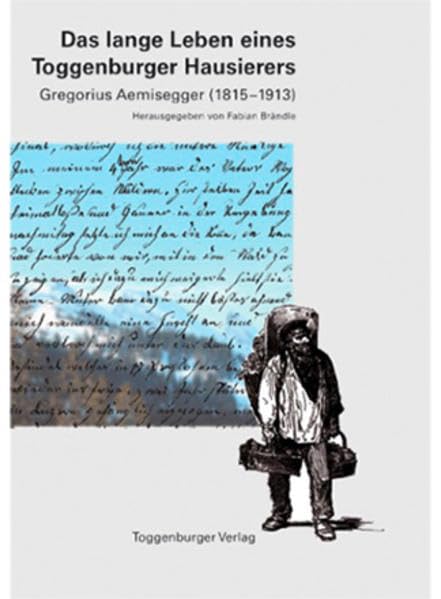 Das lange Leben eines Toggenburger Hausierers: Gregorius Aemisegger (1814-1911)