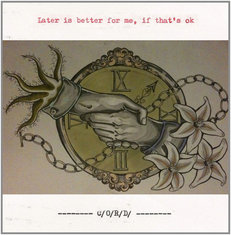 C/O/R/D - Later Is Better For Me, If That's O