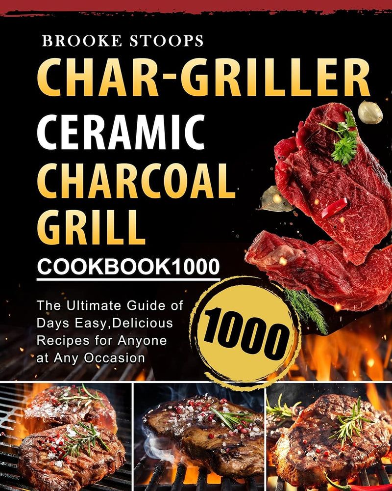 Char-Griller Ceramic Charcoal Grill Cookbook 1000: The Ultimate Guide of 1000 Days Easy,Delicious Recipes for Anyone at Any Occasion