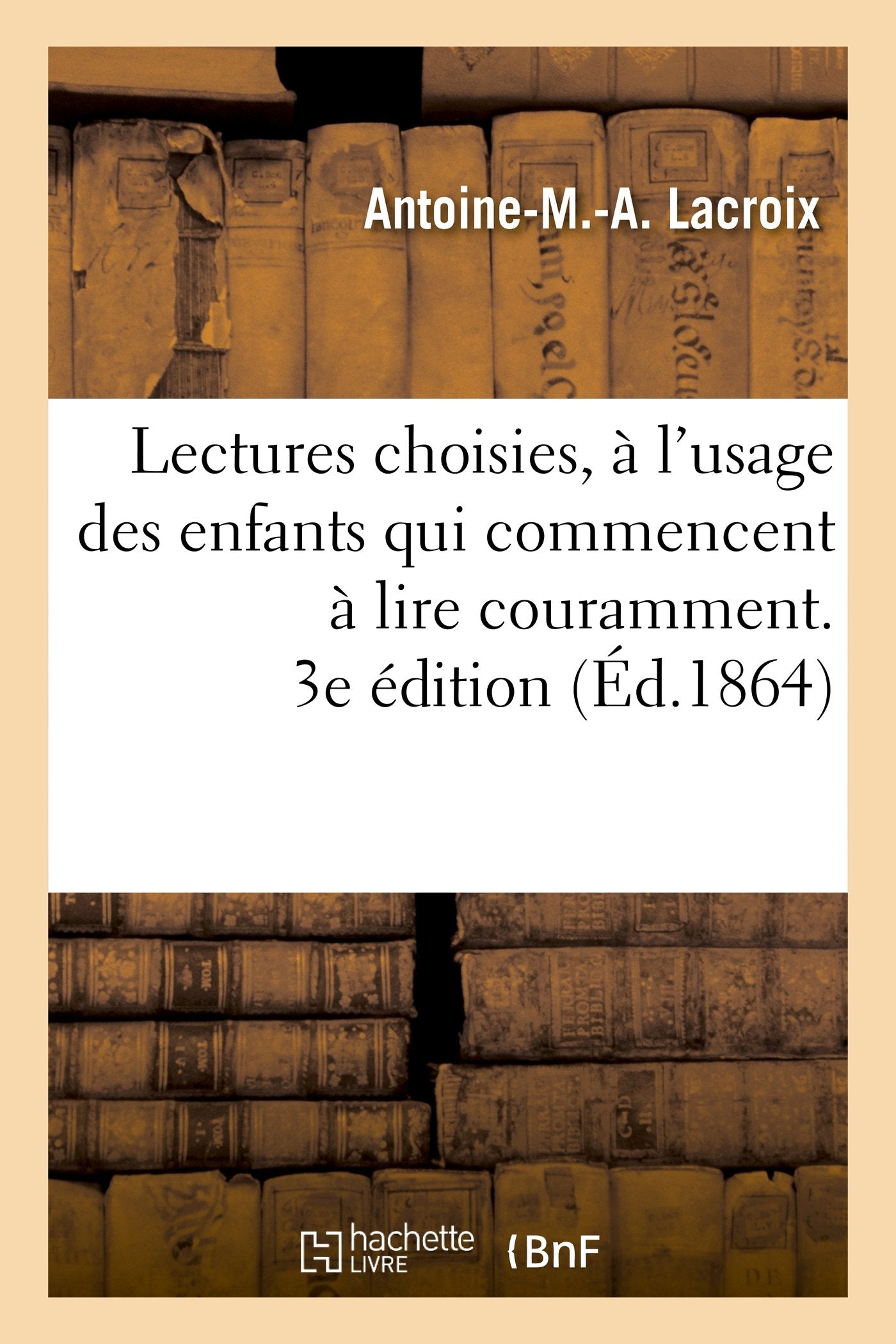 Lectures Choisies, À l'Usage Des Enfants Qui Commencent À Lire Couramment, Recueillies. 3e Édition