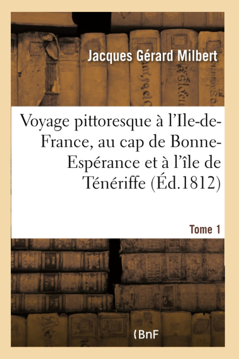 Voyage Pittoresque À l'Ile-De-France, Au Cap de Bonne-Espérance Et À l'Île de Ténériffe. Tome 1