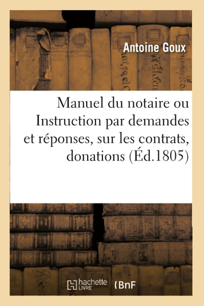 Manuel du notaire ou Instruction par demandes et réponses, sur les contrats, donations, testaments