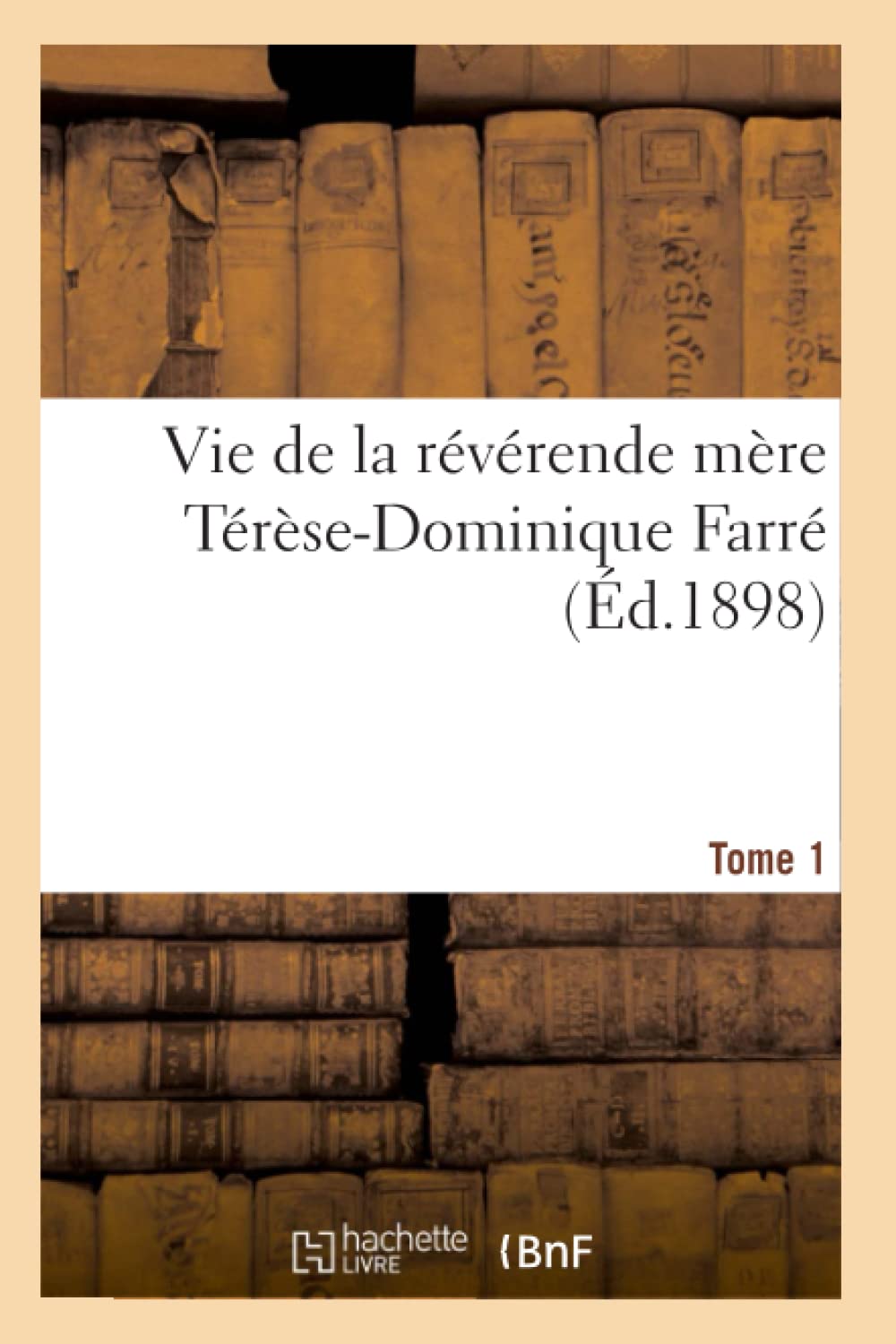 Vie de la Révérende Mère Térèse-Dominique Farré, Fondatrice Et Première Supérieure Générale