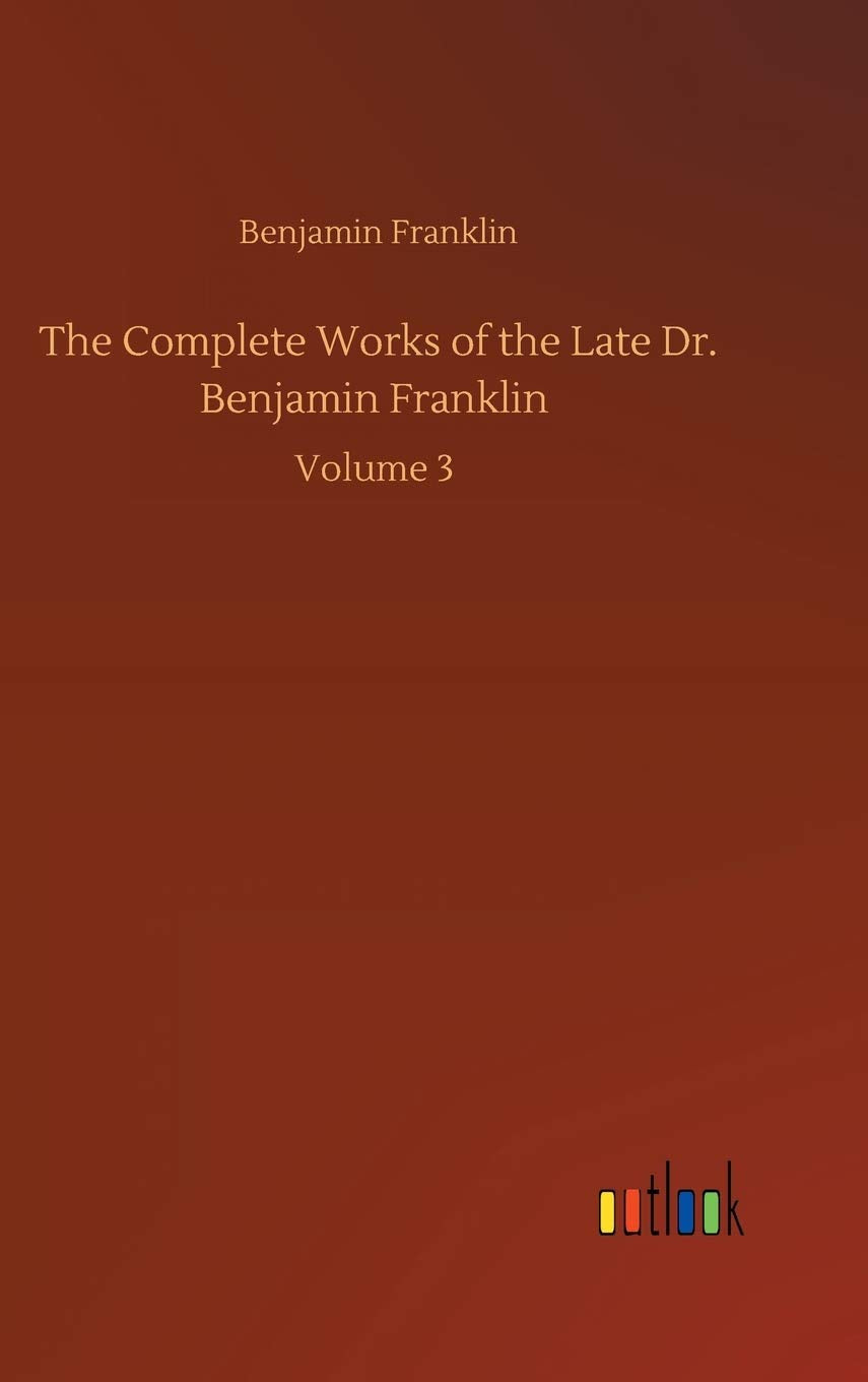 The Complete Works of the Late Dr. Benjamin Franklin