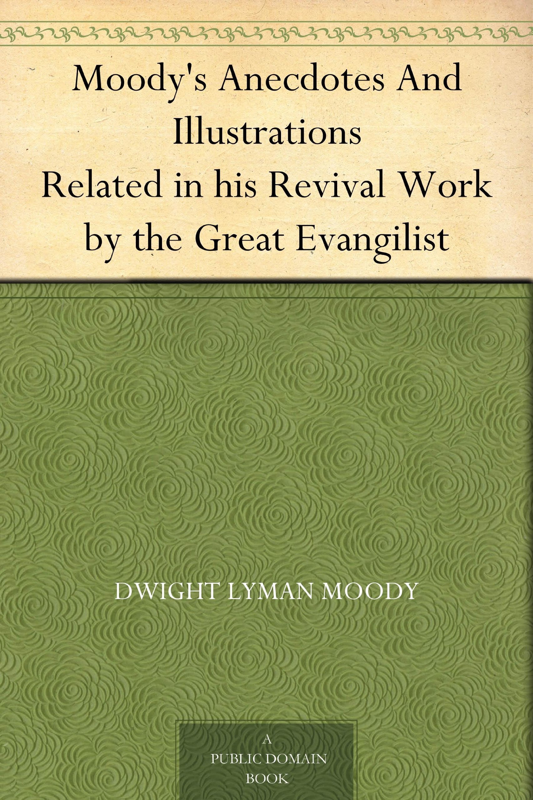 Moody's Anecdotes And Illustrations Related in his Revival Work by the Great Evangilist