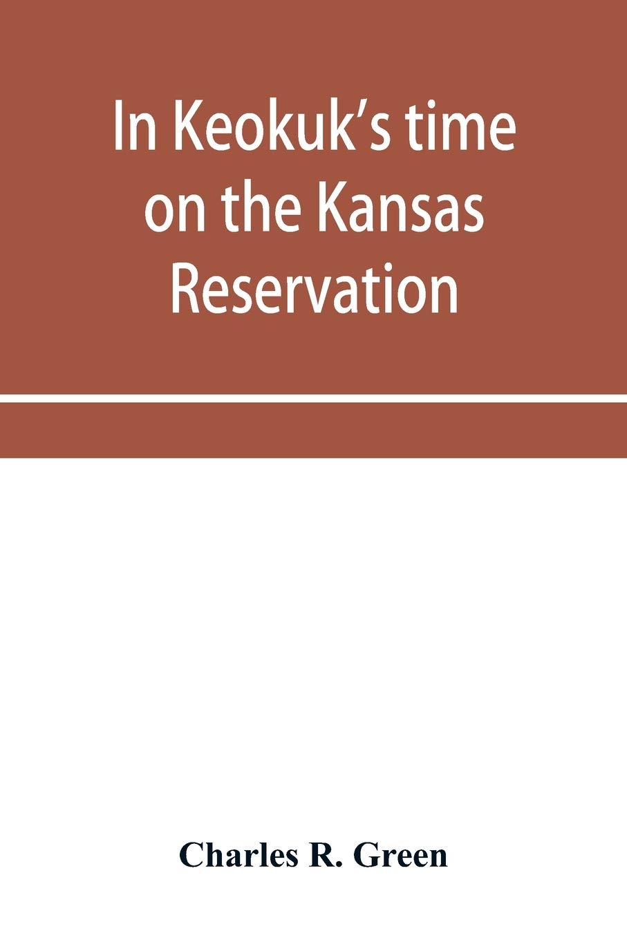 In Keokuk's time on the Kansas reservation, being various incidents pertaining to the Keokuks, the Sac & Fox Indians (Mississippi band) and tales of the early settlers, life on the Kansas reservation,