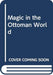 Magic In The Ottoman World (Belief And Divination In The Early Modern Middle East)