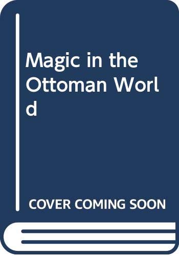 Magic In The Ottoman World (Belief And Divination In The Early Modern Middle East)