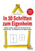 In 10 Schritten zum Eigenheim: Planen, kaufen, bauen: Von der Suche bis zur Finanzierung - Ihr Wegweiser zum eigenen Haus