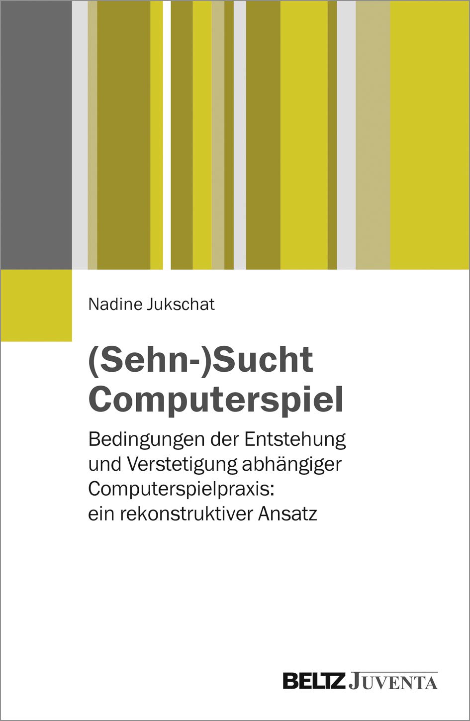 (Sehn-)Sucht Computerspiel: Bedingungen der Entstehung und Verstetigung abhängiger Computerspielpraxis: ein rekonstruktiver Ansatz