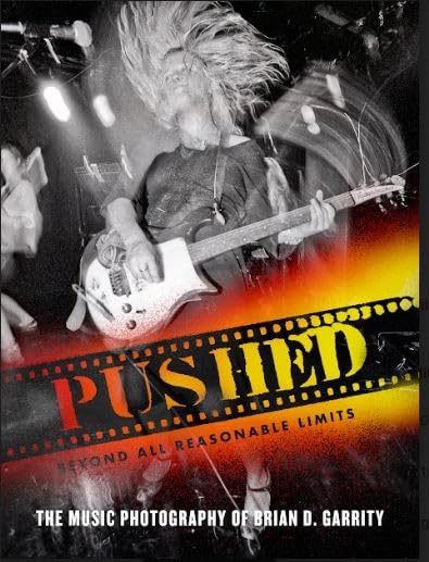 Pushed Beyond All Reasonable Limits: The Music Photography of Brian D. Garrity