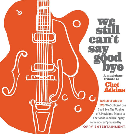 We Still Can't Say Goodbye: A Musicians' Tribute to Chet Atkins