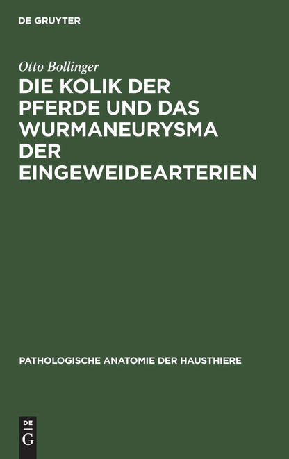 Die Kolik der Pferde und das Wurmaneurysma der Eingeweidearterien: Eine pathologisch-anatomische und klinische Untersuchung (Pathologische Anatomie der Hausthiere, 1) (German Edition
