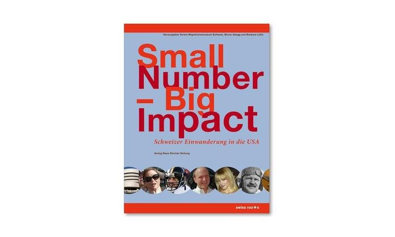 Small Number - Big Impact: Schweizer Einwanderung in die USA: Schweizer Einwanderung in die USA. Begleitbuch zur Ausstellung auf Ellis Island New ... Bernard R. Bachmann, Mathias Braschler u. a.