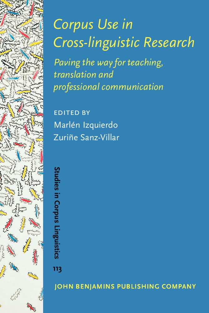Corpus Use in Cross-linguistic Research: Paving the way for teaching, translation and professional communication: 113 (Studies in Corpus Linguistics
