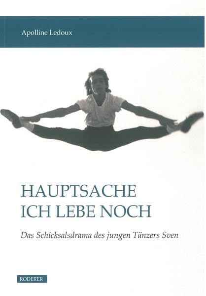 Hauptsache ich lebe noch: Das Schicksalsdrama des jungen Tänzers Sven