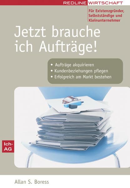Jetzt brauche ich Aufträge! Für Existenzgründer, Selbstständige und Kleinunternehmer: Aufträge akquirieren /Kundenbeziehungen pflegen /erfolgreich am Markt bestehen (Erfolgreich Selbstständig)