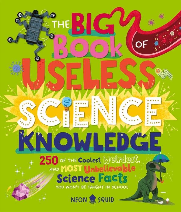 The Big Book of Useless Science Knowledge: 250 of the Coolest, Weirdest, and Most Unbelievable Science Facts You Won’t be Taught in School (Useless Knowledge