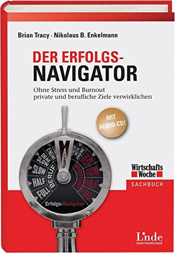 Der Erfolgs-Navigator. Ohne Stress und Burnout private und berufliche Ziele verwirklichen
