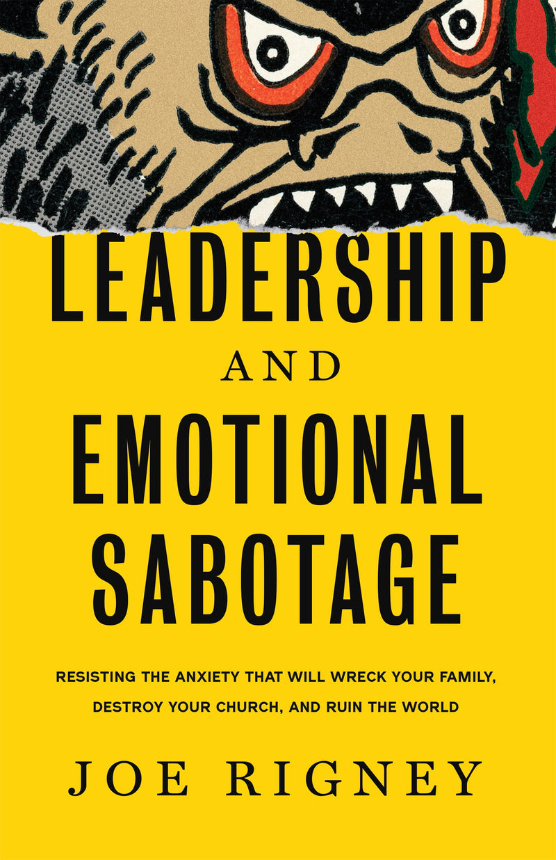 Leadership and Emotional Sabotage: Resisting the Anxiety That Will Wreck Your Family, Destroy Your Church, and Ruin the World
