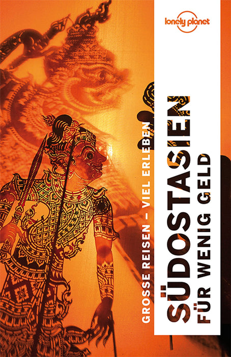 LONELY PLANET Reiseführer Südostasien für wenig Geld: Große Reisen - viel erleben. Mehr als 2000 Tipps für Hotels und Restaurants, Touren und Natur