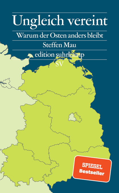 Ungleich vereint: Warum der Osten anders bleibt | Das Buch zu den Landtagswahlen in Brandenburg, Sachsen und Thüringen (edition suhrkamp)