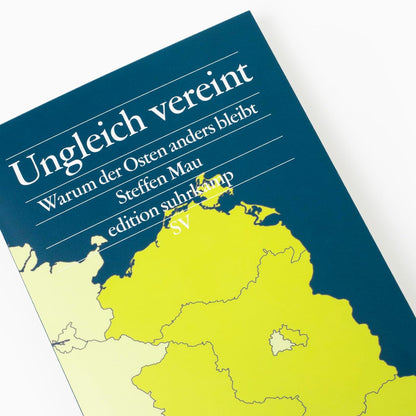 Ungleich vereint: Warum der Osten anders bleibt | Das Buch zu den Landtagswahlen in Brandenburg, Sachsen und Thüringen (edition suhrkamp)