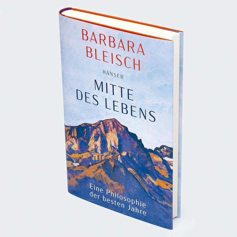 Mitte des Lebens: Eine Philosophie der besten Jahre