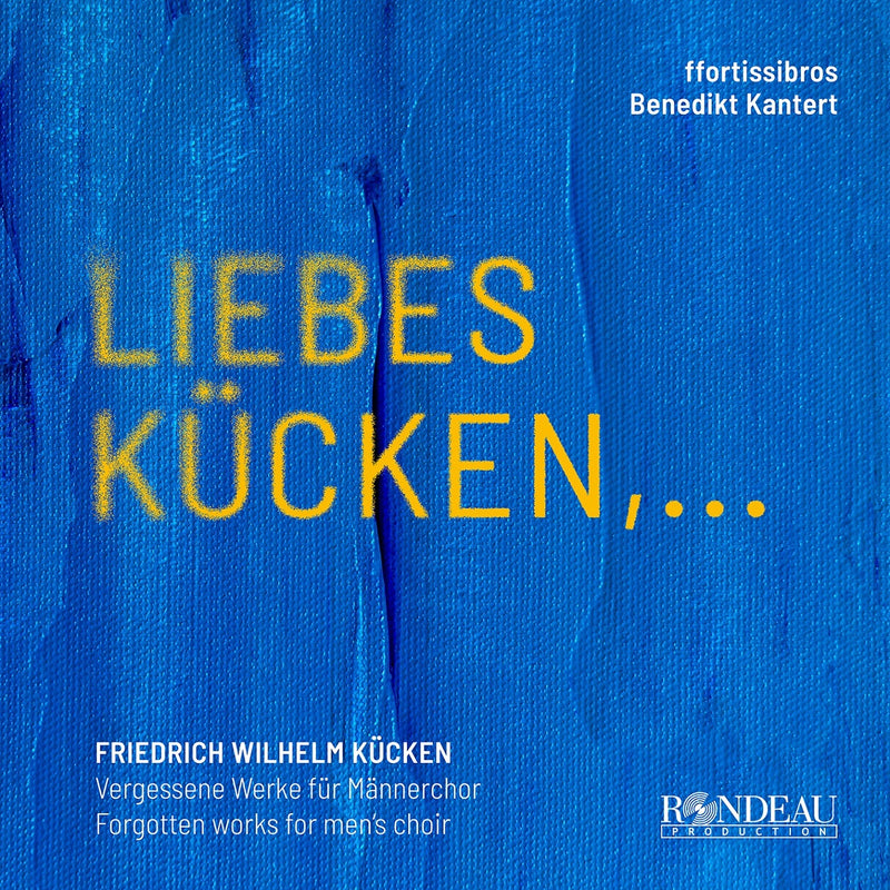 Liebes Kücken,...: Friedrich Wilhelm Kücken: Vergessene Werke Für Männerchor