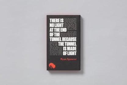 There Is No Light at the End of the Tunnel Because the Tunnel Is Made of Light