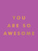 You Are So Awesome