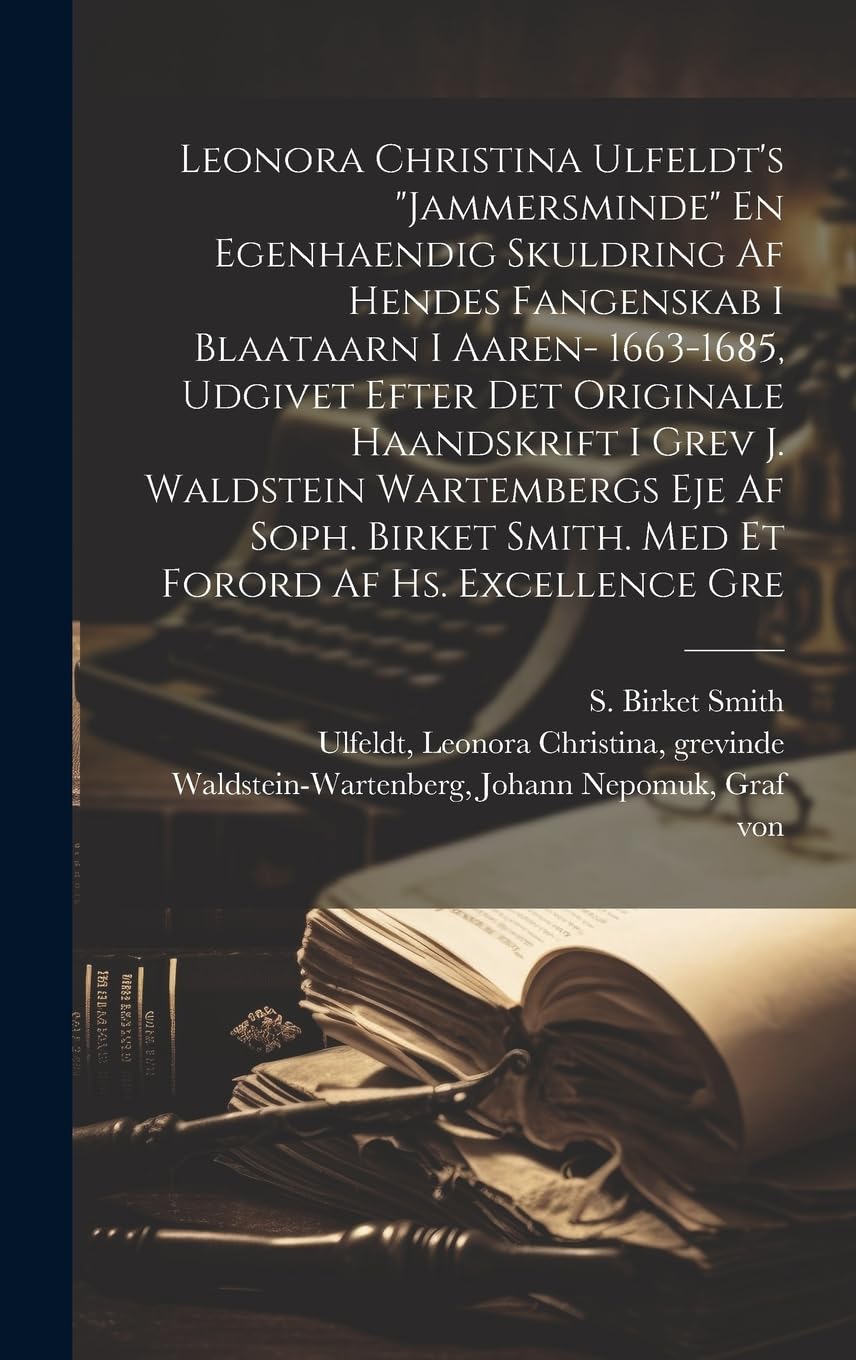 Leonora Christina Ulfeldt's "Jammersminde" En egenhaendig skuldring af hendes fangenskab i Blaataarn i aaren- 1663-1685, udgivet efter det originale haandskrift i grev J. Waldstein Wartembergs eje af Soph. Birket Smith. Med et forord af hs. excellence gre