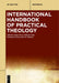 International Handbook of Practical Theology (De Gruyter Reference