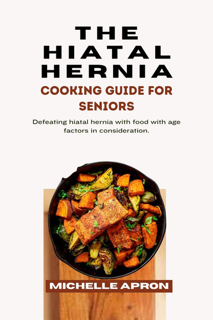 The Hiatal Hernia Cooking Guide for Seniors.